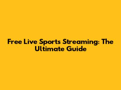 Free Live Sports Streaming: The Ultimate Guide