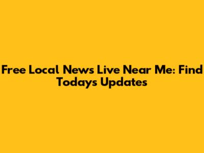 Free Local News Live Near Me: Find Today's Updates