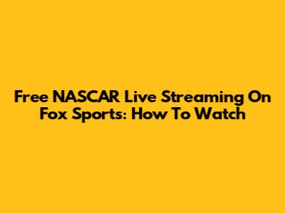 Free NASCAR Live Streaming On Fox Sports: How To Watch