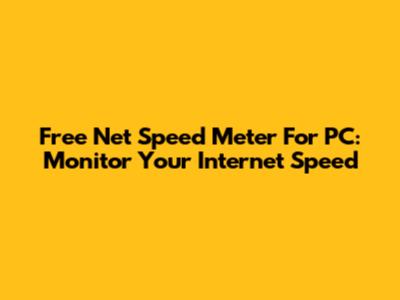 Free Net Speed Meter For PC: Monitor Your Internet Speed