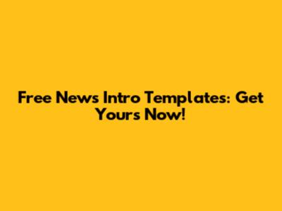 Free News Intro Templates: Get Yours Now!