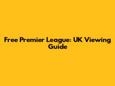 Free Premier League: UK Viewing Guide