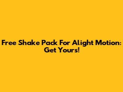 Free Shake Pack For Alight Motion: Get Yours!