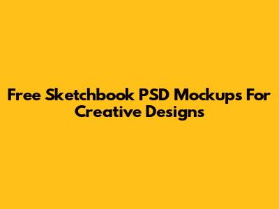 Free Sketchbook PSD Mockups For Creative Designs