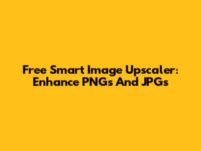 Free Smart Image Upscaler: Enhance PNGs And JPGs