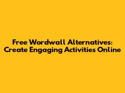 Free Wordwall Alternatives: Create Engaging Activities Online