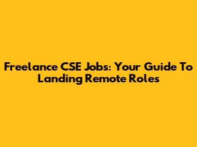Freelance CSE Jobs: Your Guide To Landing Remote Roles