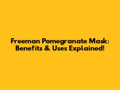 Freeman Pomegranate Mask: Benefits & Uses Explained!