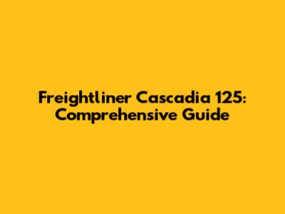 Freightliner Cascadia 125: Comprehensive Guide