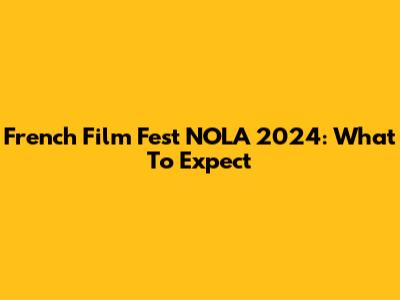French Film Fest NOLA 2024: What To Expect