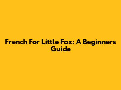 French For Little Fox: A Beginner's Guide