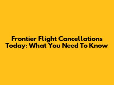 Frontier Flight Cancellations Today: What You Need To Know