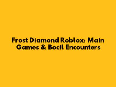Frost Diamond Roblox: Main Games & Bocil Encounters