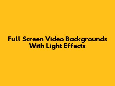 Full Screen Video Backgrounds With Light Effects