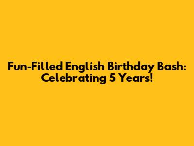 Fun-Filled English Birthday Bash: Celebrating 5 Years!