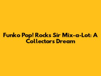 Funko Pop! Rocks Sir Mix-a-Lot: A Collector's Dream