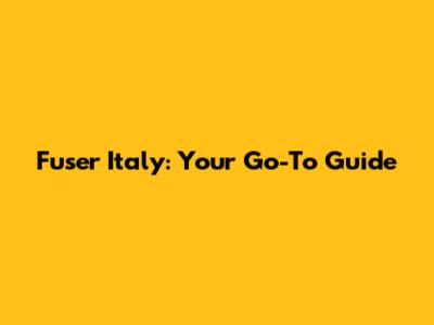 Fuser Italy: Your Go-To Guide