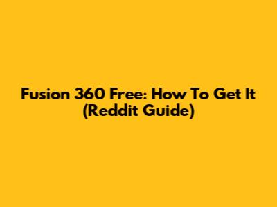 Fusion 360 Free: How To Get It (Reddit Guide)