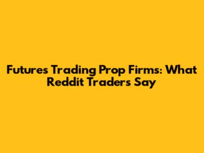 Futures Trading Prop Firms: What Reddit Traders Say