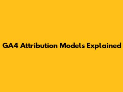 GA4 Attribution Models Explained