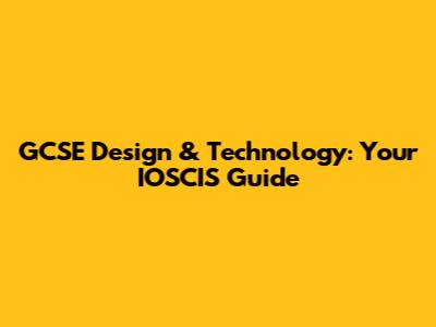 GCSE Design & Technology: Your IOSCIS Guide