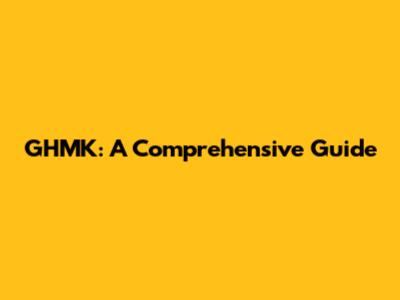 GHMK: A Comprehensive Guide
