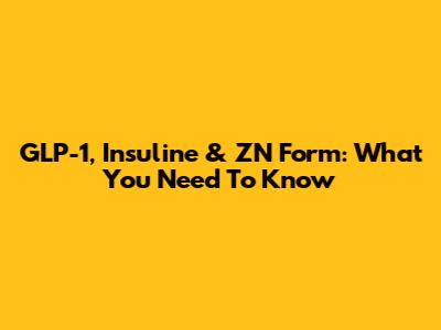 GLP-1, Insuline & ZN Form: What You Need To Know