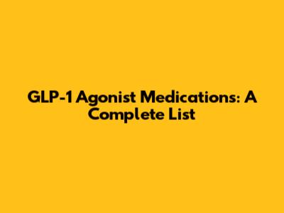 GLP-1 Agonist Medications: A Complete List