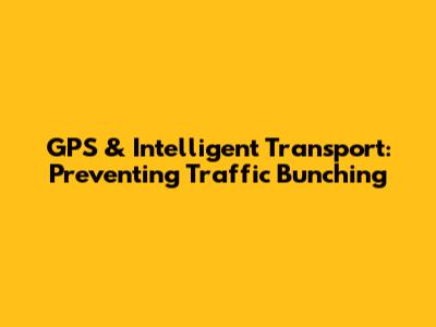 GPS & Intelligent Transport: Preventing Traffic Bunching