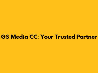 GS Media CC: Your Trusted Partner