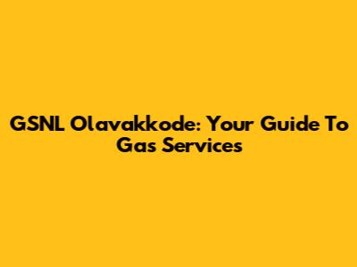 GSNL Olavakkode: Your Guide To Gas Services
