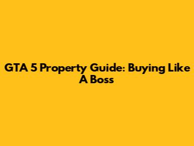 GTA 5 Property Guide: Buying Like A Boss