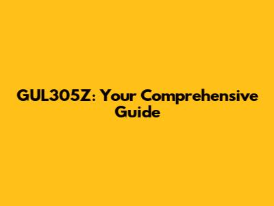GUL305Z: Your Comprehensive Guide