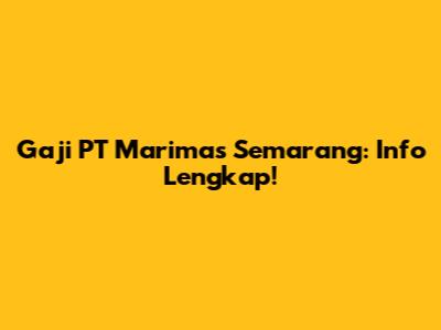 Gaji PT Marimas Semarang: Info Lengkap!