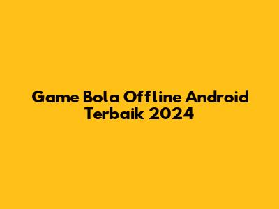 Game Bola Offline Android Terbaik 2024