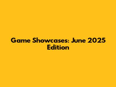 Game Showcases: June 2025 Edition