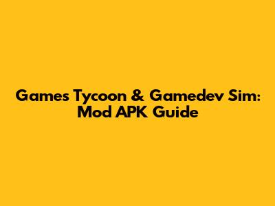 Games Tycoon & Gamedev Sim: Mod APK Guide