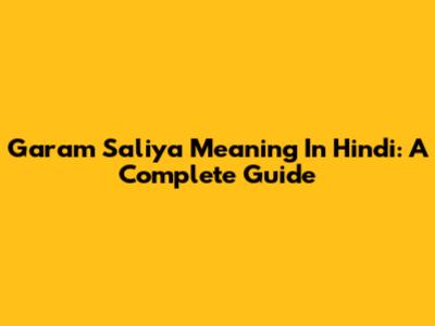 Garam Saliya Meaning In Hindi: A Complete Guide