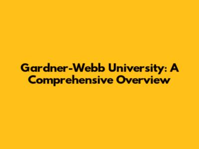 Gardner-Webb University: A Comprehensive Overview