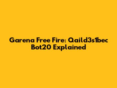 Garena Free Fire: Qaild3s1bec Bot20 Explained