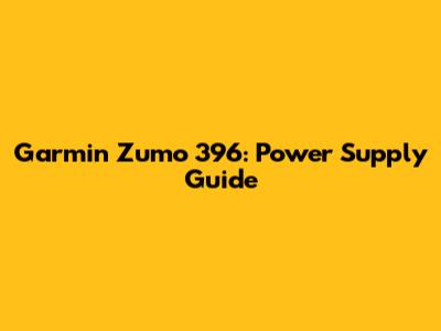 Garmin Zumo 396: Power Supply Guide