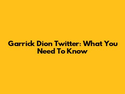 Garrick Dion Twitter: What You Need To Know