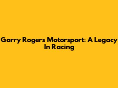 Garry Rogers Motorsport: A Legacy In Racing