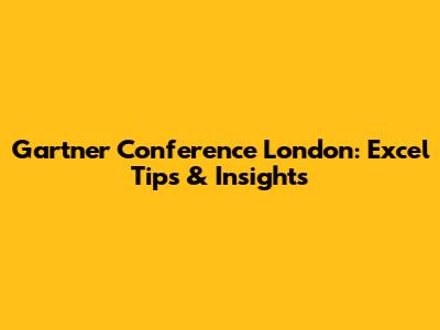 Gartner Conference London: Excel Tips & Insights