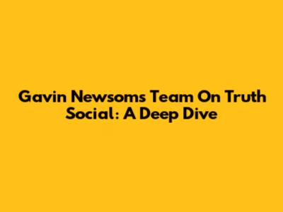Gavin Newsom's Team On Truth Social: A Deep Dive