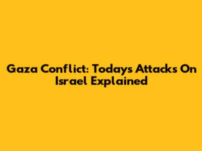 Gaza Conflict: Today's Attacks On Israel Explained
