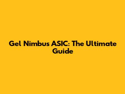 Gel Nimbus ASIC: The Ultimate Guide