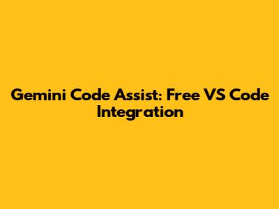 Gemini Code Assist: Free VS Code Integration