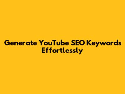 Generate YouTube SEO Keywords Effortlessly