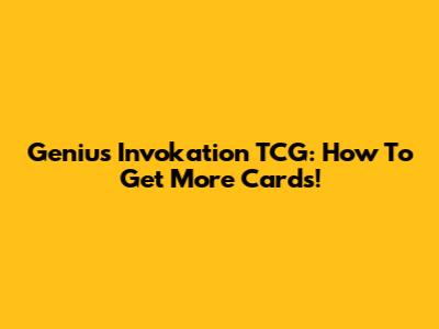 Genius Invokation TCG: How To Get More Cards!